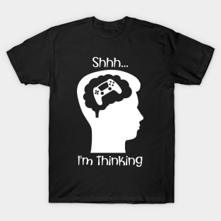 Shhh I'm Thinking (About Gaming White) T-Shirt